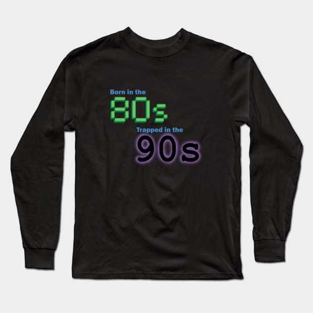 Born in the 80s, Trapped in the '90s Long Sleeve T-Shirt by GloopTrekker